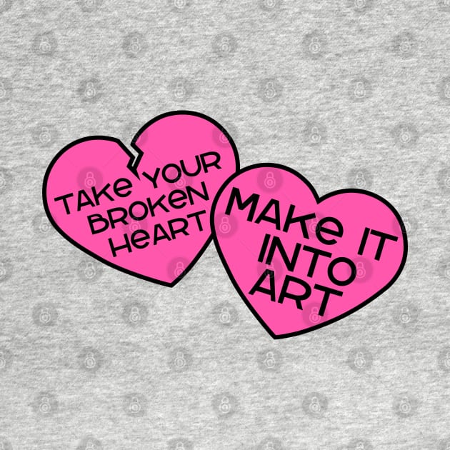 Take your broken heart, Make it into art by Miss Upsetter Designs